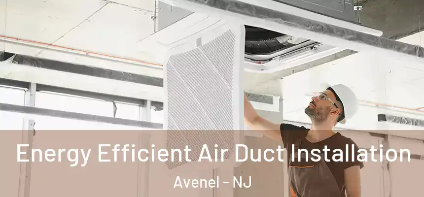 Energy Efficient Air Duct Installation Avenel - NJ
