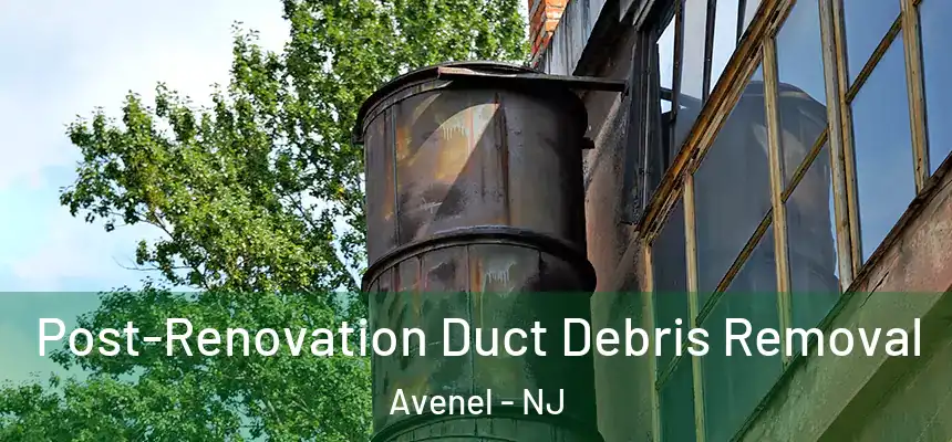  Post-Renovation Duct Debris Removal Avenel - NJ